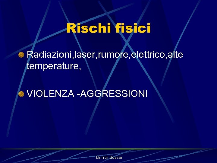 Rischi fisici Radiazioni, laser, rumore, elettrico, alte temperature, VIOLENZA -AGGRESSIONI Dimitri Sossai 
