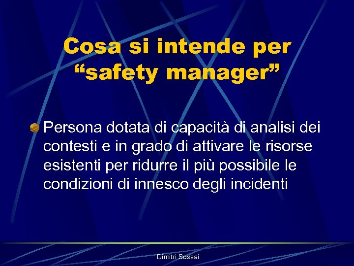  Cosa si intende per “safety manager” Persona dotata di capacità di analisi dei