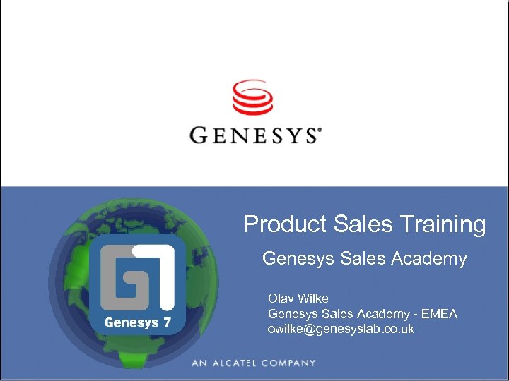 Product Sales Training Genesys Sales Academy Olav Wilke Genesys Sales Academy - EMEA owilke@genesyslab.