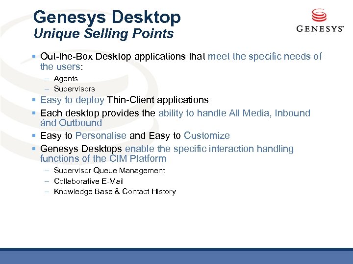 Genesys Desktop Unique Selling Points § Out-the-Box Desktop applications that meet the specific needs