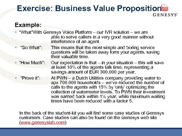 Exercise: Business Value Proposition Example: § “What”With Genesys Voice Platform – our IVR solution