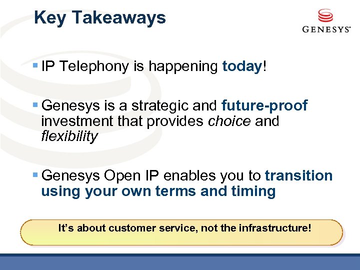 Key Takeaways § IP Telephony is happening today! § Genesys is a strategic and
