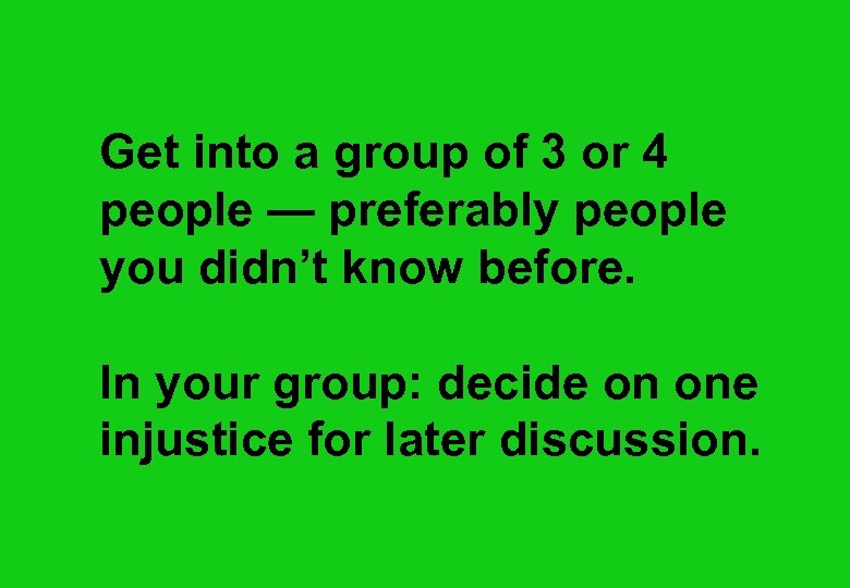 Get into a group of 3 or 4 people — preferably people you didn’t