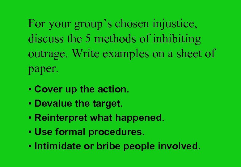 For your group’s chosen injustice, discuss the 5 methods of inhibiting outrage. Write examples