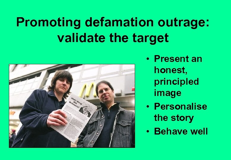 Promoting defamation outrage: validate the target • Present an honest, principled image • Personalise