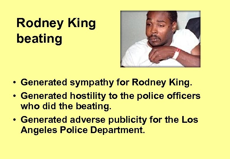 Rodney King beating • Generated sympathy for Rodney King. • Generated hostility to the