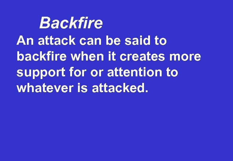 Backfire An attack can be said to backfire when it creates more support for