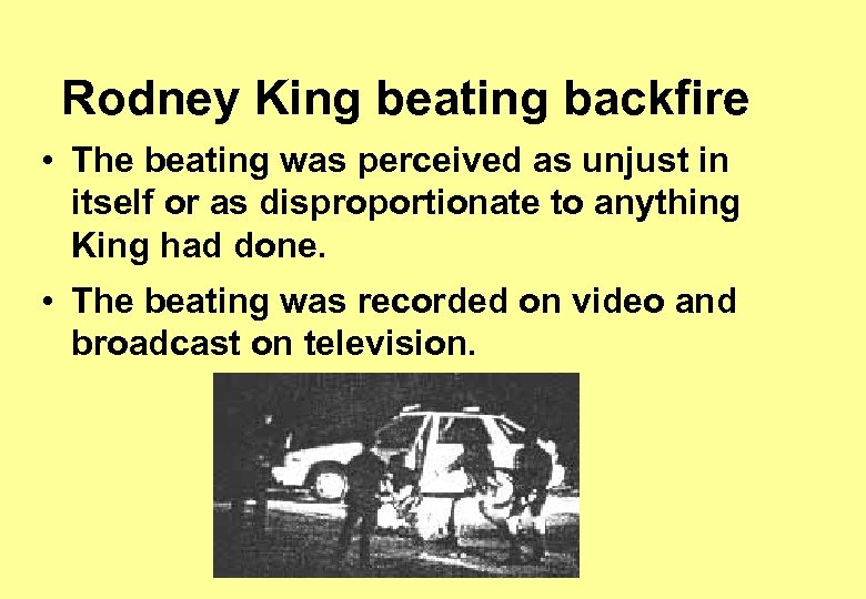 Rodney King beating backfire • The beating was perceived as unjust in itself or