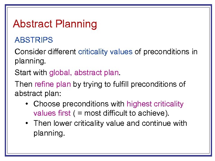 Abstract Planning ABSTRIPS Consider different criticality values of preconditions in planning. Start with global,