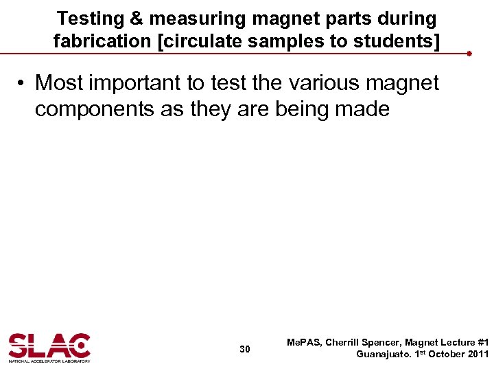 Testing & measuring magnet parts during fabrication [circulate samples to students] • Most important