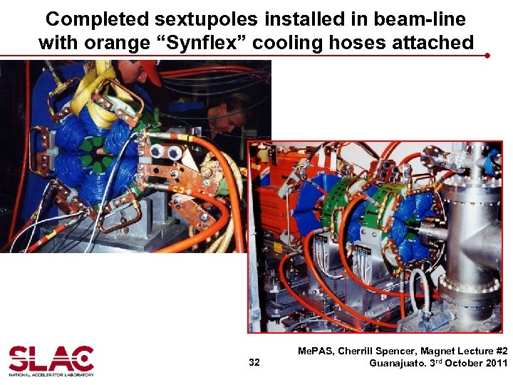 Completed sextupoles installed in beam-line with orange “Synflex” cooling hoses attached 32 Me. PAS,