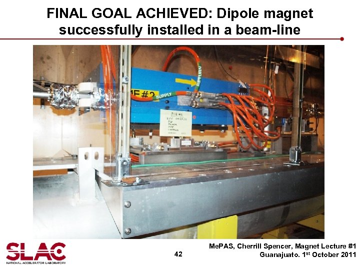 FINAL GOAL ACHIEVED: Dipole magnet successfully installed in a beam-line 42 Me. PAS, Cherrill