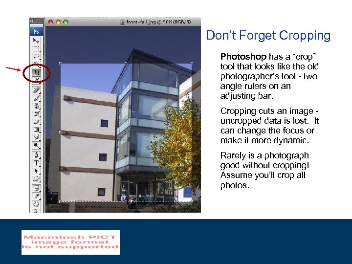 Don’t Forget Cropping Photoshop has a “crop” tool that looks like the old photographer’s