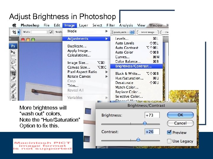 Adjust Brightness in Photoshop More brightness will “wash out” colors, Note the “Hue/Saturation” Option