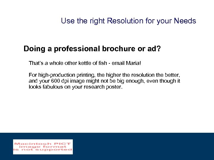 Use the right Resolution for your Needs Doing a professional brochure or ad? That’s