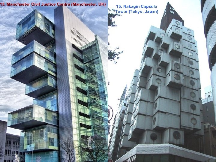 15. Manchester Civil Justice Centre (Manchester, UK) 16. Nakagin Capsule Tower (Tokyo, Japan) 