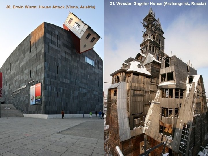 30. Erwin Wurm: House Attack (Viena, Austria) 31. Wooden Gagster House (Archangelsk, Russia) 
