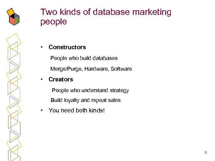 Two kinds of database marketing people • Constructors People who build databases Merge/Purge, Hardware,