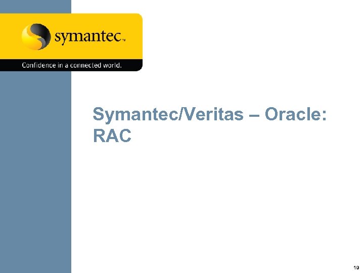 Symantec/Veritas – Oracle: RAC Symantec/Veritas and Oracle Together 19 