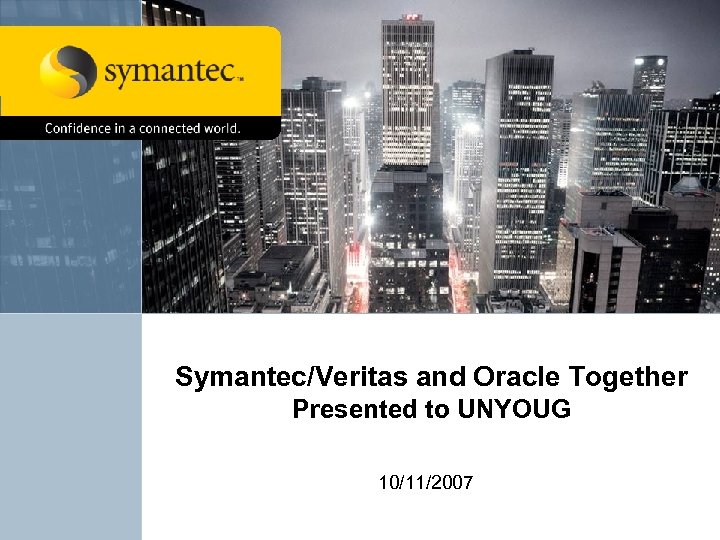 Symantec/Veritas and Oracle Together Presented to UNYOUG 10/11/2007 