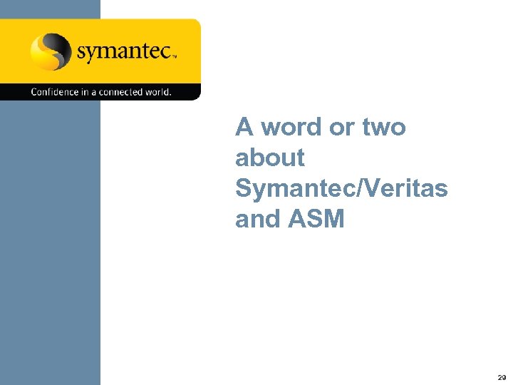 A word or two about Symantec/Veritas and ASM Symantec/Veritas and Oracle Together 29 