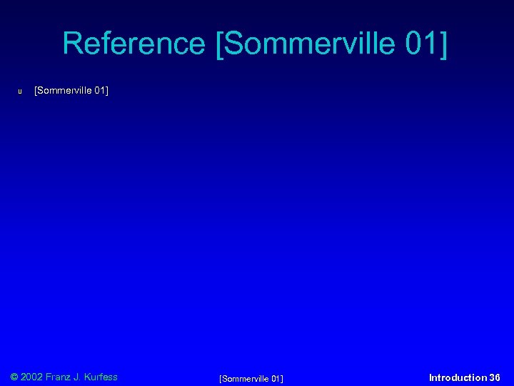 Reference [Sommerville 01] u [Sommerville 01] © 2002 Franz J. Kurfess [Sommerville 01] Introduction