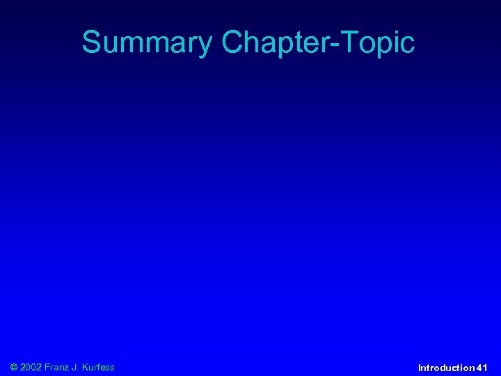 Summary Chapter-Topic © 2002 Franz J. Kurfess Introduction 41 