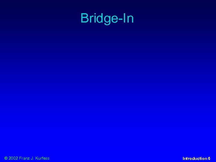 Bridge-In © 2002 Franz J. Kurfess Introduction 6 