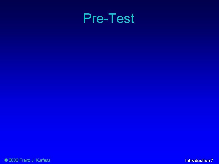Pre-Test © 2002 Franz J. Kurfess Introduction 7 