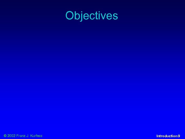 Objectives © 2002 Franz J. Kurfess Introduction 9 