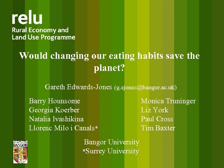 Would changing our eating habits save the planet? Gareth Edwards-Jones (g. ejones@bangor. ac. uk)