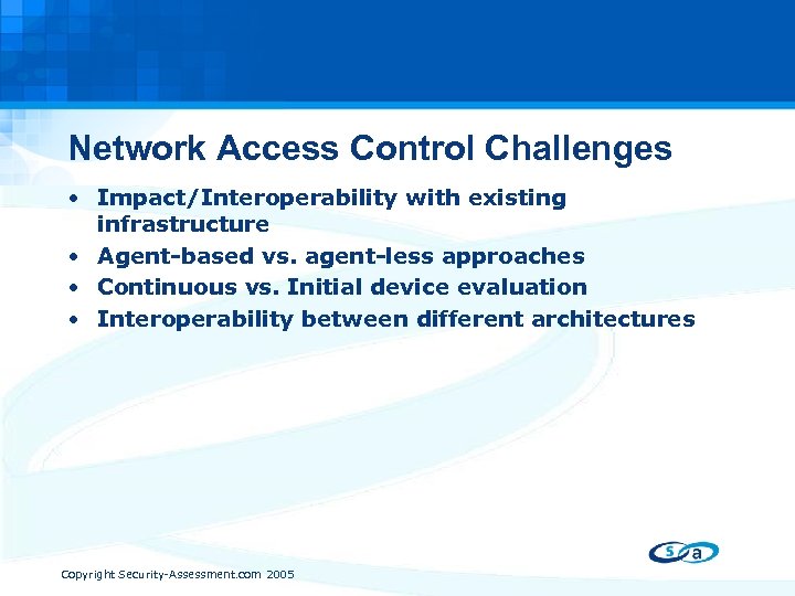Network Access Control Challenges • Impact/Interoperability with existing infrastructure • Agent-based vs. agent-less approaches