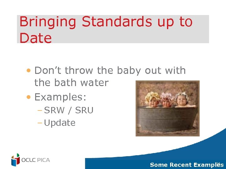 Bringing Standards up to Date • Don’t throw the baby out with the bath