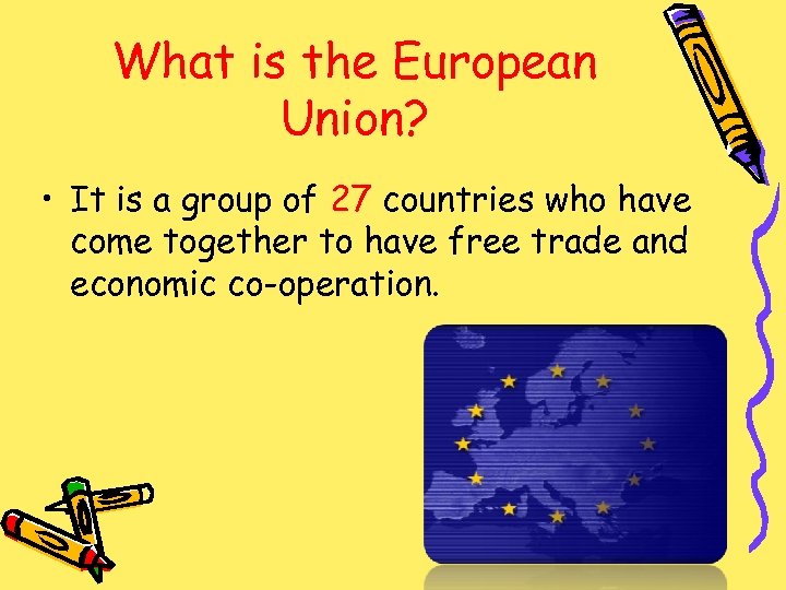 What is the European Union? • It is a group of 27 countries who