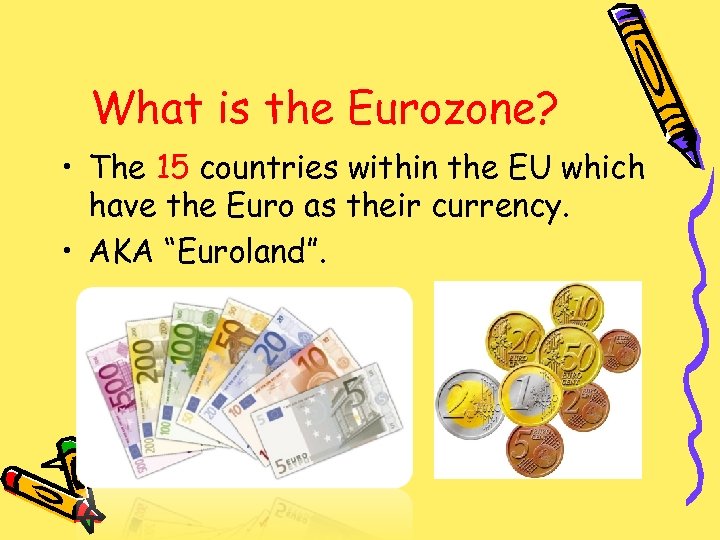 What is the Eurozone? • The 15 countries within the EU which have the