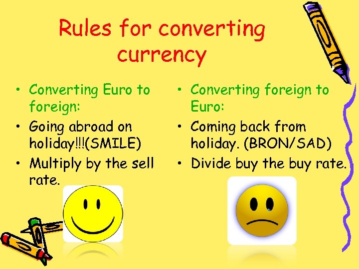 Rules for converting currency • Converting Euro to foreign: • Going abroad on holiday!!!(SMILE)