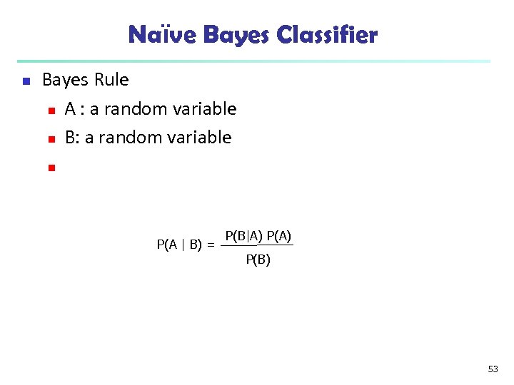 Naïve Bayes Classifier n Bayes Rule n A : a random variable n B: