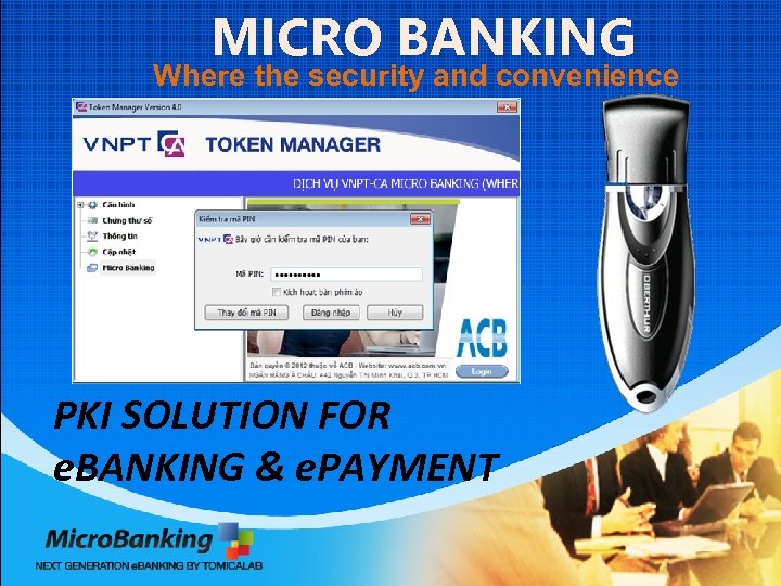 MICRO BANKING Where the security and convenience meet PKI SOLUTION FOR e. BANKING &