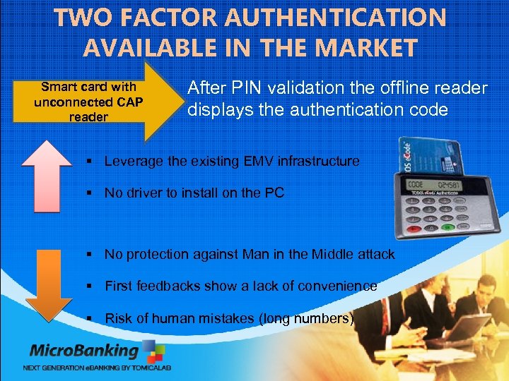 TWO FACTOR AUTHENTICATION AVAILABLE IN THE MARKET Smart card with unconnected CAP reader After