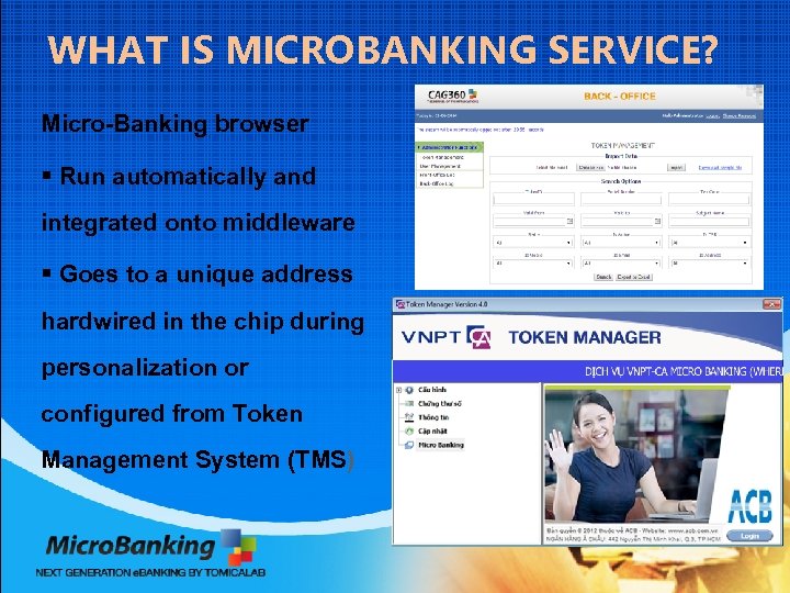 WHAT IS MICROBANKING SERVICE? Micro-Banking browser § Run automatically and integrated onto middleware §