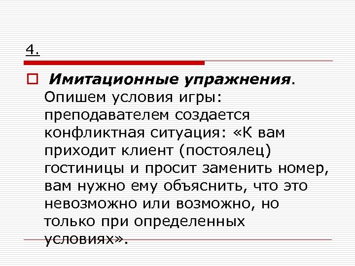 4. o Имитационные упражнения. Опишем условия игры: преподавателем создается конфликтная ситуация: «К вам приходит