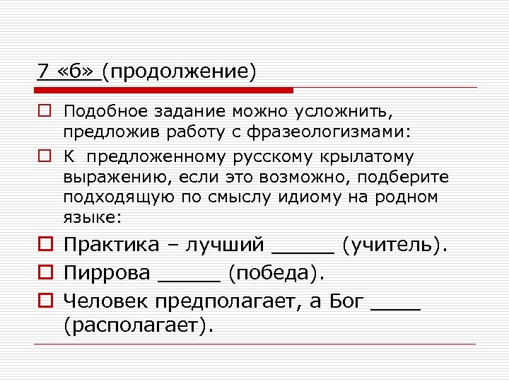 7 «б» (продолжение) o Подобное задание можно усложнить, предложив работу с фразеологизмами: o К