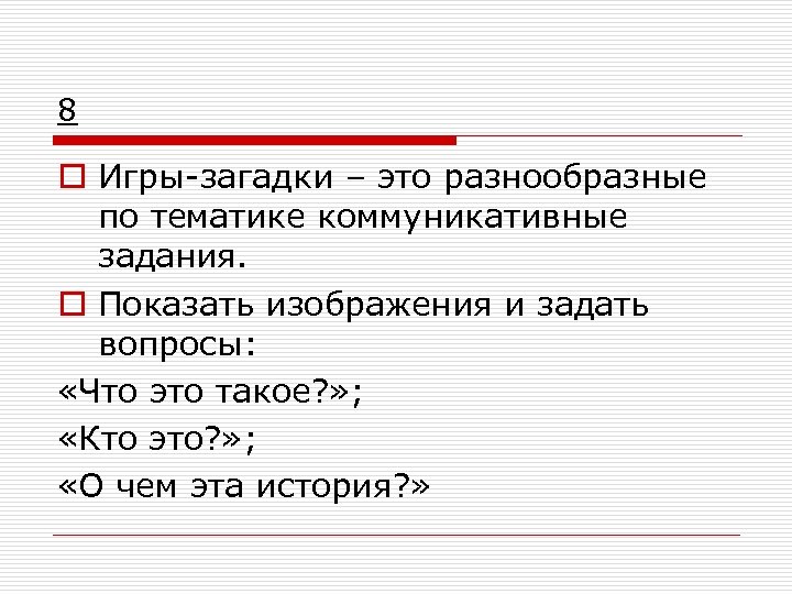 8 o Игры-загадки – это разнообразные по тематике коммуникативные задания. o Показать изображения и