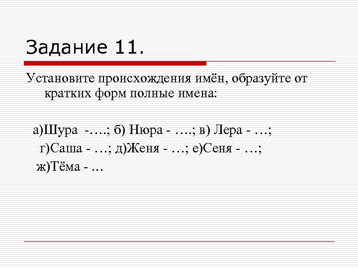 Задание 11. Установите происхождения имён, образуйте от кратких форм полные имена: а)Шура -…. ;