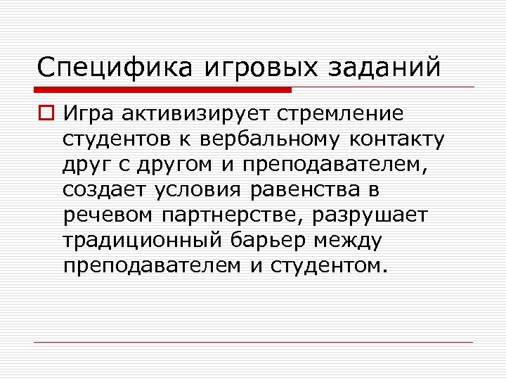 Специфика игровых заданий o Игра активизирует стремление студентов к вербальному контакту друг с другом