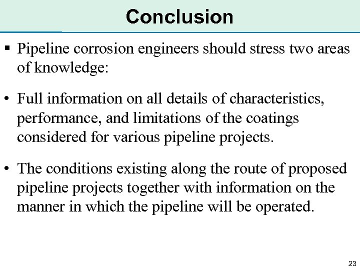 Conclusion § Pipeline corrosion engineers should stress two areas of knowledge: • Full information