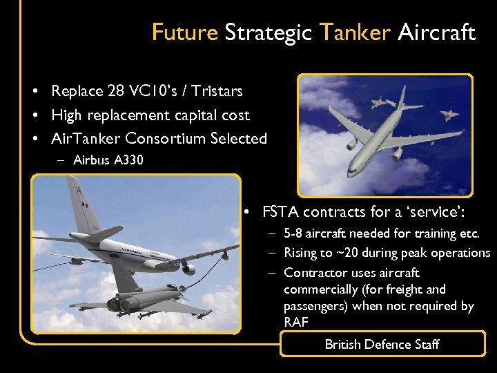 Future Strategic Tanker Aircraft • Replace 28 VC 10’s / Tristars • High replacement