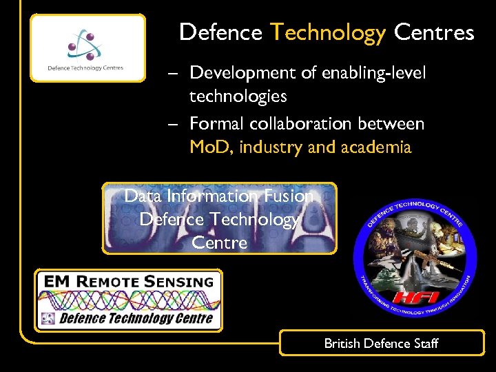 Defence Technology Centres – Development of enabling-level technologies – Formal collaboration between Mo. D,