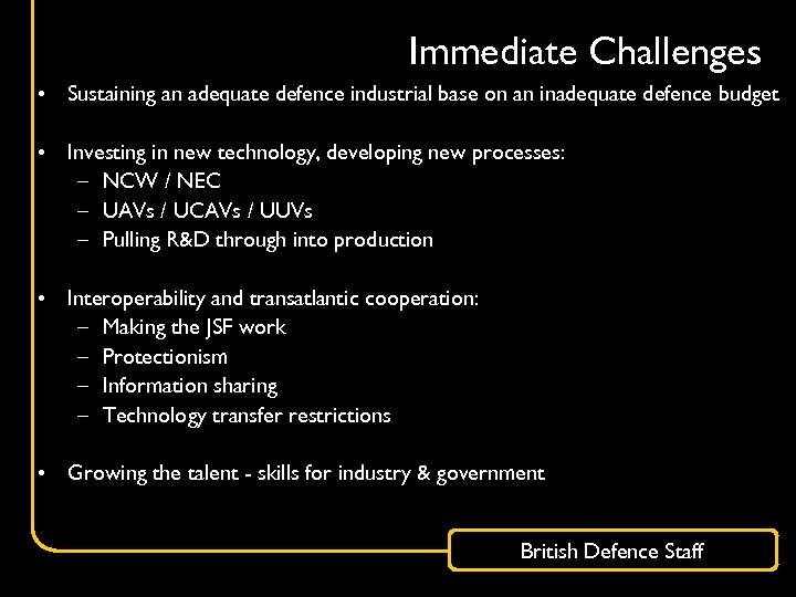 Immediate Challenges • Sustaining an adequate defence industrial base on an inadequate defence budget