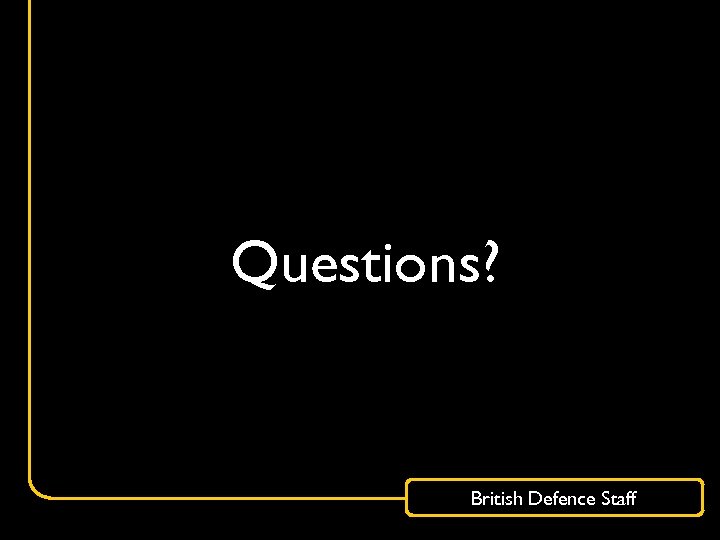 Questions? British Defence Staff 